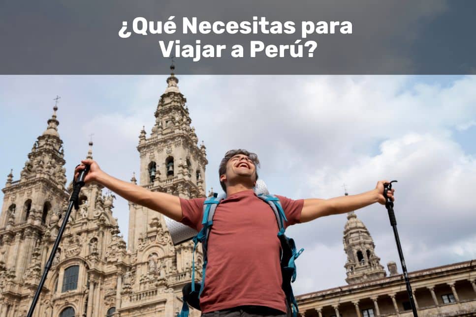 ¿Qué Necesitas para Viajar a Perú?
